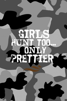 Girls Hunt Too... Only Prettier: All Purpose 6x9 Blank Lined Notebook Journal Way Better Than A Card Trendy Unique Gift Black Military Camouflage Hunting