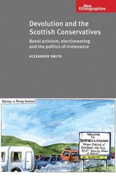 Hardcover Devolution and Scottish Cons CB: Banal Activism, Electioneering and the Politics of Irrelevance Book