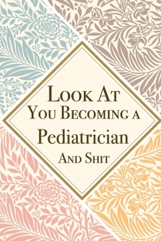 Paperback Look At You Becoming a Pediatrician And Shit: Pediatrician Thank You And Appreciation Gifts from . Beautiful Gag Gift for Men and Women. Fun, Practica Book