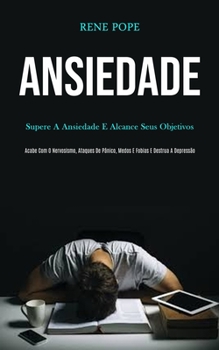 Paperback Ansiedade: Supere a ansiedade e alcance seus objetivos (Scabe com o nervosismo, ataques de pânico, medos e fobias e destrua a dep [Portuguese] Book