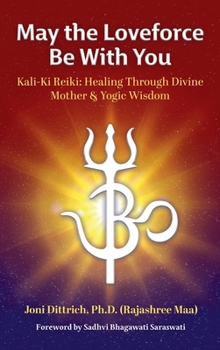 Hardcover May the Loveforce Be With You: Kali-Ki Reiki: Healing Through Divine Mother & Yogic Wisdom Book