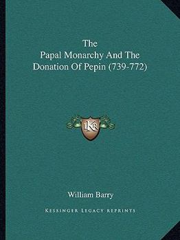 Paperback The Papal Monarchy And The Donation Of Pepin (739-772) Book