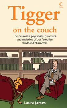Paperback Tigger on the Couch: The Neuroses, Psychoses, Disorders and Maladies of Our Favourite Children's Characters Book