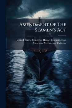 Amendment Of The Seamen's Act: Hearings Before The Committee On The Merchant Marine And Fisheries, House Of Representatives, Sixty- Fourth Congress, ... 14 Of An Act Entitled "an Act To Promote...
