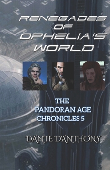Renegades of Ophelia's World: The Pandoran Age Chronicles 5 - Book #5 of the Pandoran Age Chronicles