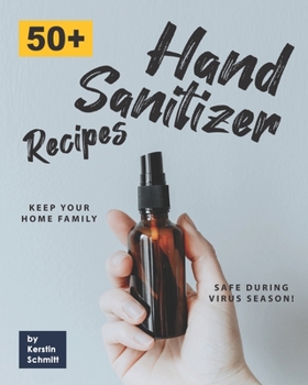 Paperback 50+ Hand Sanitizer Recipes: Keep your Home Family Safe during Virus Season! Book