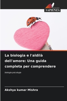 Paperback La biologia e l'aldilà dell'amore: Una guida completa per comprendere [Italian] Book