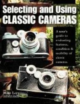 Paperback Selecting and Using Classic Cameras: A User's Guide to Evaluating Features, Condition & Usability of Classic Cameras Book