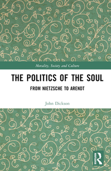 Hardcover The Politics of the Soul: From Nietzsche to Arendt Book