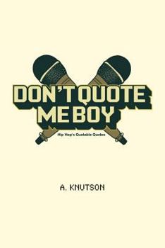 Paperback Don't Quote Me Boy: Hip Hop's Quotable Quotes Book