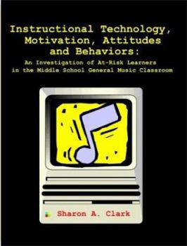 Paperback Instructional Technology, Motivation, Attitudes and Behaviors: An Investigation of At-Risk Learners in the Middle School General Music Classroom Book