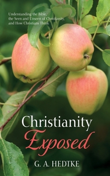 Hardcover Christianity Exposed: Understanding the Bible, the Seen and Unseen of Christianity, and How Christians Think Book