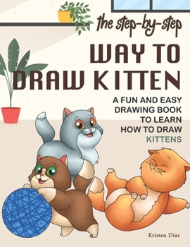 Paperback The Step-by-Step Way to Draw Kitten: A Fun and Easy Drawing Book to Learn How to Draw Kittens Book