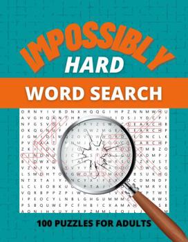 Paperback IMPOSSIBLY HARD WORD SEARCH: 100 PUZZLES FOR ADULTS (IMPOSSIBLY HARD PUZZLES) Book