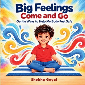 Big Feelings Come and Go: Gentle Ways to Help My Body Feel Safe