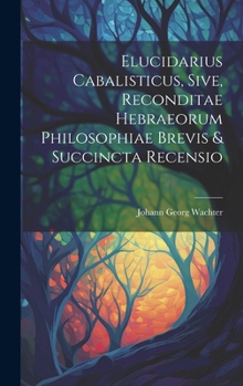 Hardcover Elucidarius Cabalisticus, Sive, Reconditae Hebraeorum Philosophiae Brevis & Succincta Recensio Book