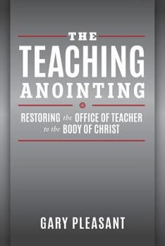 Paperback The Teaching Anointing: Restoring the Office of Teacher to the Body of Christ Book