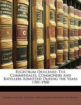 Paperback Registrum Orielense: The Commensales, Commoners and Batellers Admitted During the Years 1701-1900 Book