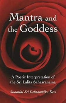 Mantra and the Goddess: A Poetic Interpretation of the Sri Lalita Sahasranama