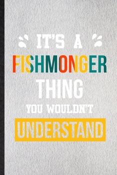 It's a Fishmonger Thing You Wouldn't Understand: Lined Notebook For Fishmonger Job Title. Ruled Journal For Favorite Career Future Graduate. Unique ... Blank Composition Great For School Writing