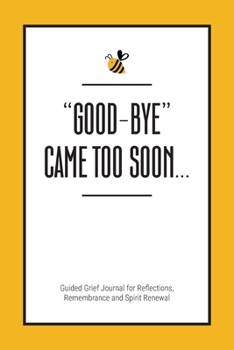 Paperback Good-Bye Came Too Soon: Guided Grief Journal for Reflections, Remembrance and Spirit Renewal Book