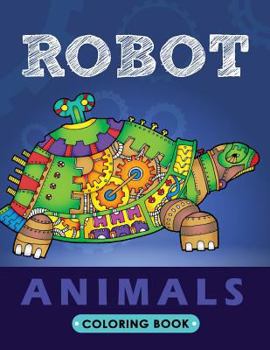 Robot Animals Coloring Book: Animals Transformer Unique Coloring Book Easy, Fun, Beautiful Coloring Pages for Adults and Grown-up