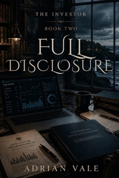 Full Disclosure: A Billionaire Investor Office Romance of Hidden Risk, Corporate Secrets, and Dangerous Trust (The Investor)