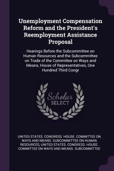 Unemployment Compensation Reform and the President's Reemployment Assistance Proposal: Hearings Before the Subcommittee on Human Resources and the Subcommittee on Trade of the Committee on Ways and Me