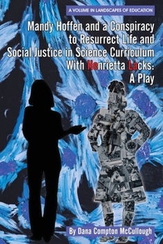 Paperback Mandy Hoffen and a Conspiracy to Resurrect Life and Social Justice in Science Curriculum with Henrietta Lacks: A Play Book