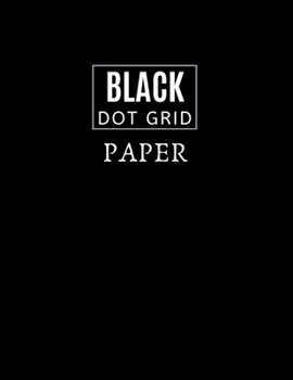 Paperback Black Dot Grid Paper: Black Dot Grid Paper - 8.5 X 11 size - Black Paper Dot Grid Notebook For Gel Pens Black Pages and White Dots Book