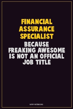 Financial Assurance Specialist, Because Freaking Awesome Is Not An Official Job Title: Career Motivational Quotes 6x9 120 Pages Blank Lined Notebook Journal