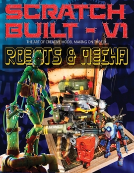 Paperback Scratch Built: Volume 1 Robots & Mecha: The Art of Creative Model Making on the Fly Book