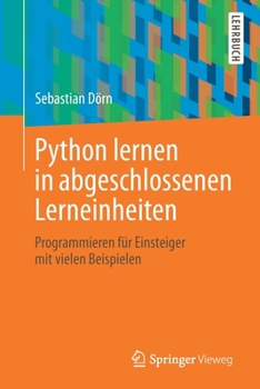 Paperback Python Lernen in Abgeschlossenen Lerneinheiten: Programmieren Für Einsteiger Mit Vielen Beispielen [German] Book