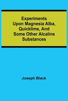 Paperback Experiments upon magnesia alba, Quicklime, and some other Alcaline Substances Book