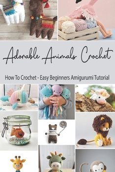 Paperback Adorable Animals Crochet: How To Crochet - Easy Beginners Amigurumi Tutorial: Crochet Animals Book for Beginners Book