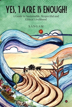 Paperback Yes, 1 Acre Is Enough!: A Guide to Sustainable, Respectful and Ethical Livelihood Book