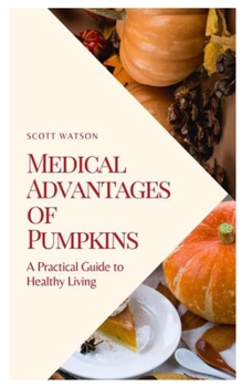 Paperback Medical Advantages of Pumpkins: A Practical Guide to Healthy Living Book