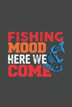 Fishing Mood Here We Come: The Ultimate Fishing Log For The Tackle Box Funny Fishing Quote Hobby Record Date, Time, Location, Weather Conditions, Water Conditions, Tide and Moon Phases Graphic Noteboo