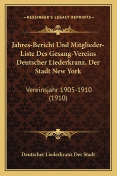 Paperback Jahres-Bericht Und Mitglieder-Liste Des Gesang-Vereins Deutscher Liederkranz, Der Stadt New York: Vereinsjahr 1905-1910 (1910) [German] Book