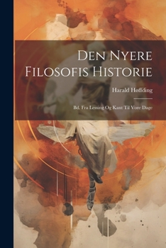 Paperback Den Nyere Filosofis Historie: Bd. Fra Lessing Og Kant Til Vore Dage [Danish] Book