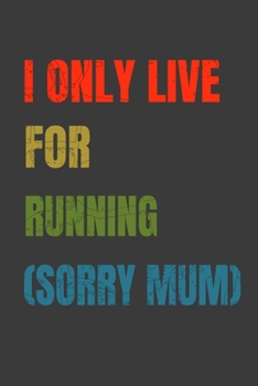 I Only Live For Running (Sorry Mum): Lined Notebook / Journal Gift