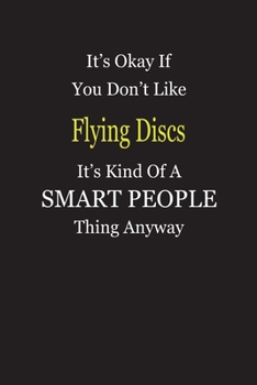 It's Okay If You Don't Like Flying Discs It's Kind Of A Smart People Thing Anyway: Blank Lined Notebook Journal Gift Idea