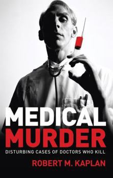 Paperback Medical Murder: Disturbing Cases of Doctors Who Kill Book