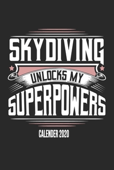 Skydiving Unlocks My Superpowers Calender 2020: Funny Cool Skydiving Calender 2020 | Monthly & Weekly Planner - 6x9 - 128 Pages - Cute Gift For Skydivers, Skysurfers, Skysurfing Instructors