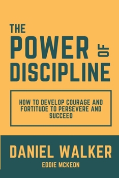 Paperback The Power of Discipline: How to Develop Courage and Fortitude to Persevere and Succeed Book