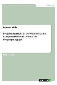 Paperback Projektunterricht in der Waldorfschule. Kompetenzen und Defizite der Projektp?dagogik [German] Book