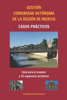 Gestión Comunidad Autónoma de la Región de Murcia Casos prácticos: Guía para el examen y 10 supuestos prácticos