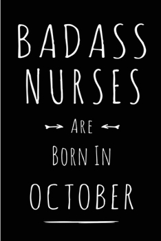 Badass Nurses Are Born In October: This lined journal or notebook makes a Perfect Funny gift for Birthdays for your best friend or close associate. ( ... to Birthday Present Card or guest book )