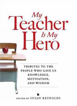 Paperback My Teacher Is My Hero: Tributes to the People Who Gave Us Knowledge, Motivation, and Wisdom Book