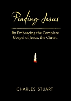 Paperback Finding Jesus: By Embracing the Complete Gospel of Jesus, the Christ. Book